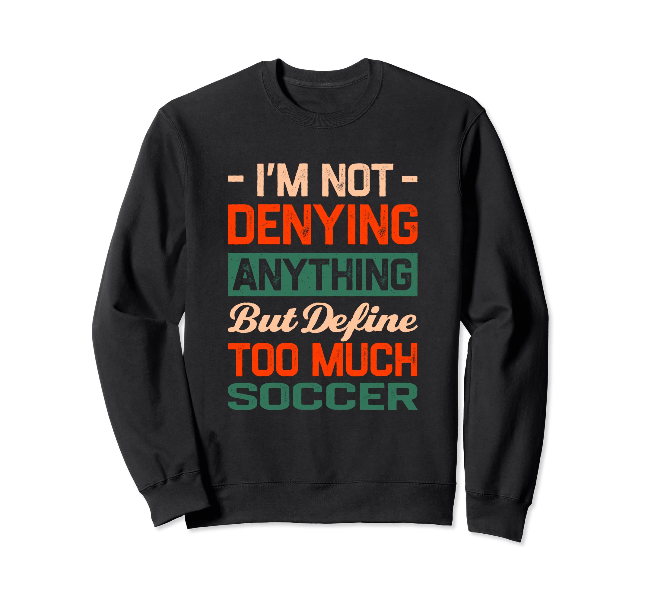 Define Too Much Soccer Funny Soccer Sweatshirt - Custom Art Print Unisex - T-Shirt, Sweatshirt, Hoodie