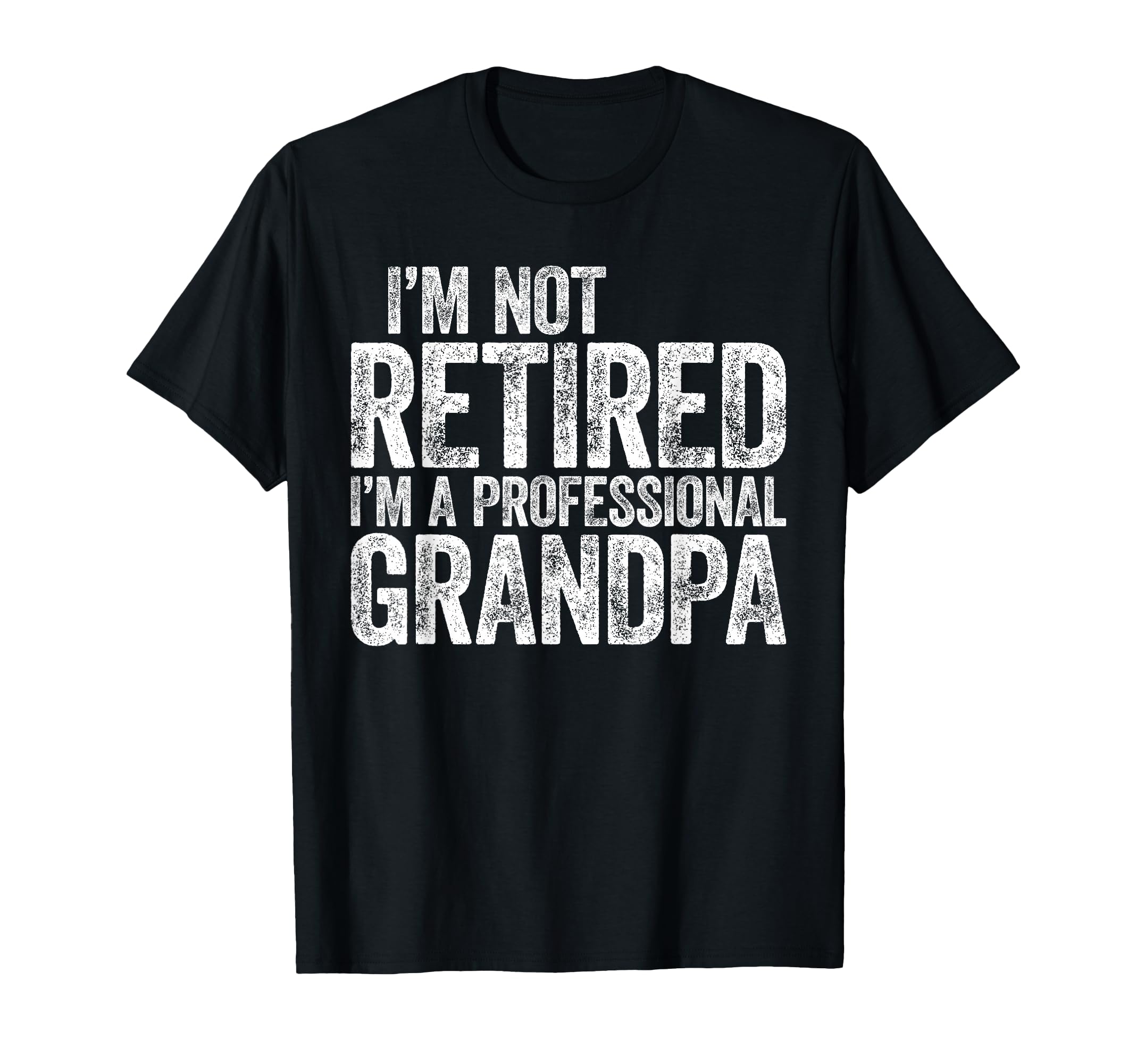 Im Not Retired Im Professional Grandpa T-Shirt - Fun Novelty Design Unisex - T-Shirt, Sweatshirt, Hoodie