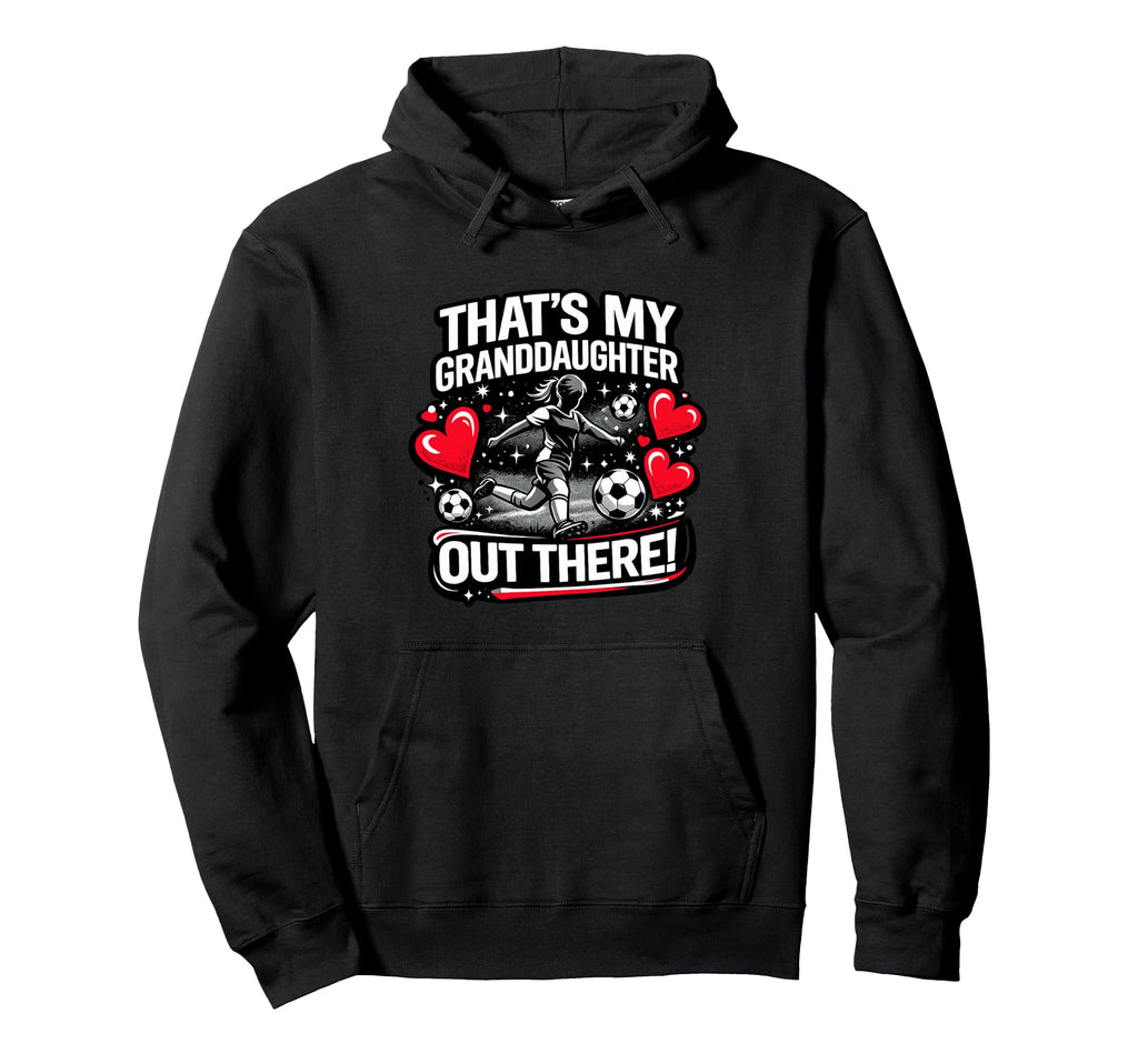 Thats My Granddaughter Out There Soccer Hoodie - Graphic Print for Adults - T-Shirt, Sweatshirt, Hoodie