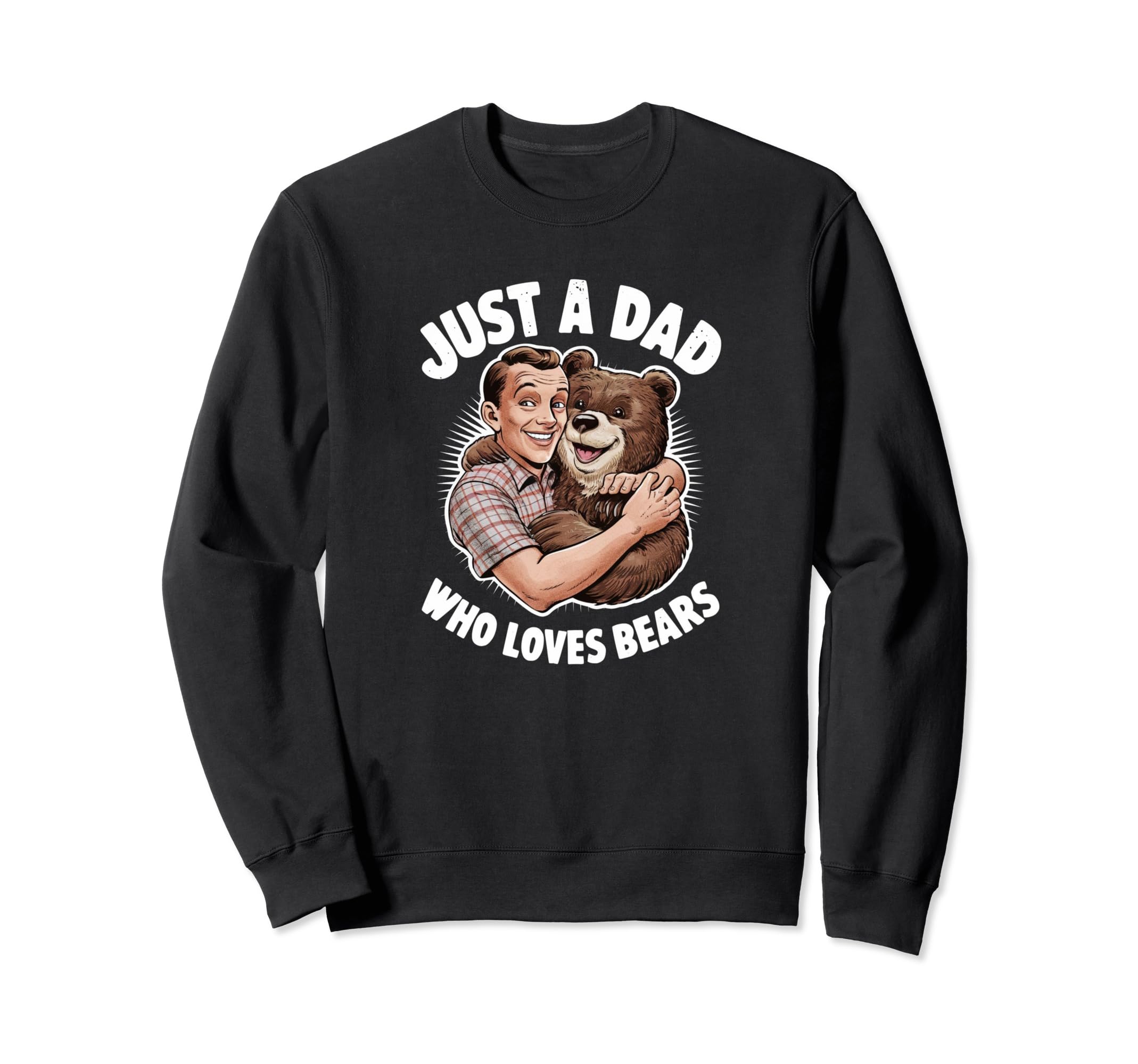 Just Dad Who Loves Bears Fathers Day Sweatshirt - Graphic Print Unisex - T-Shirt, Sweatshirt, Hoodie