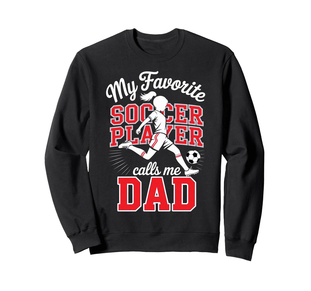 Soccer Dad Favorite Soccer Player Sweatshirt - Novelty Apparel Unisex - T-Shirt, Sweatshirt, Hoodie