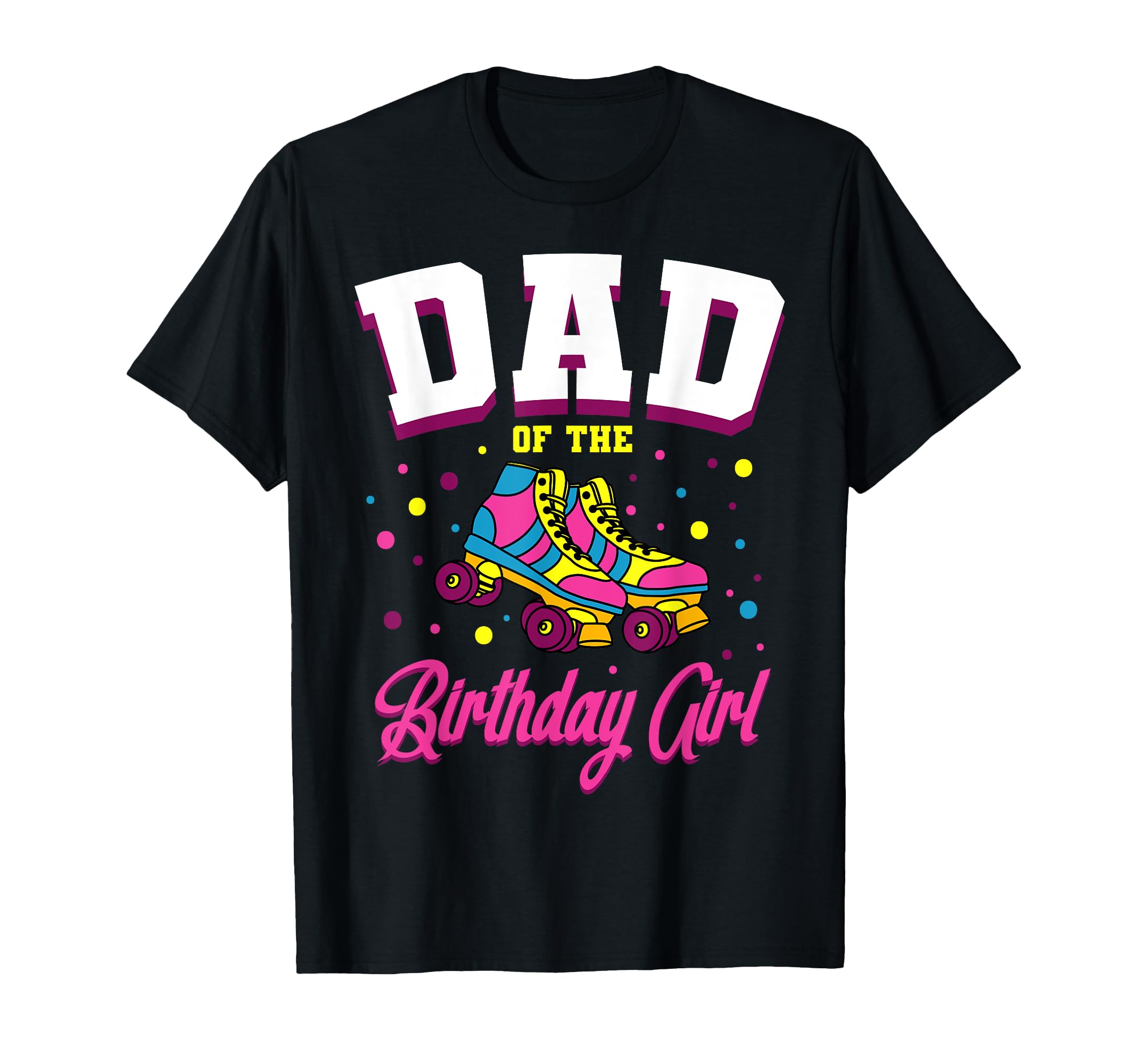 Dad Birthday Roller Skates Bday Skating T-Shirt - Graphic Print Unisex - T-Shirt, Sweatshirt, Hoodie