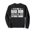 Its Not Dad Bod Its Father Figure Sweatshirt - Custom Art Print for Adults - T-Shirt, Sweatshirt, Hoodie