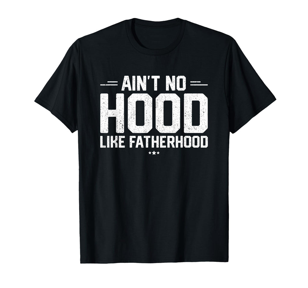 Aint No Hood Like Fatherhood New T-Shirt - Casual Everyday Wear Men Women - T-Shirt, Sweatshirt, Hoodie