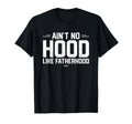 Aint No Hood Like Fatherhood New T-Shirt - Casual Everyday Wear Men Women - T-Shirt, Sweatshirt, Hoodie