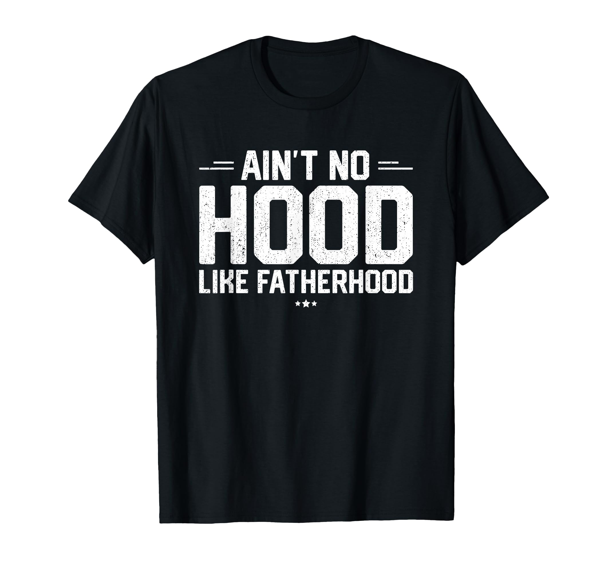 Aint No Hood Like Fatherhood New T-Shirt - Casual Everyday Wear Men Women - T-Shirt, Sweatshirt, Hoodie