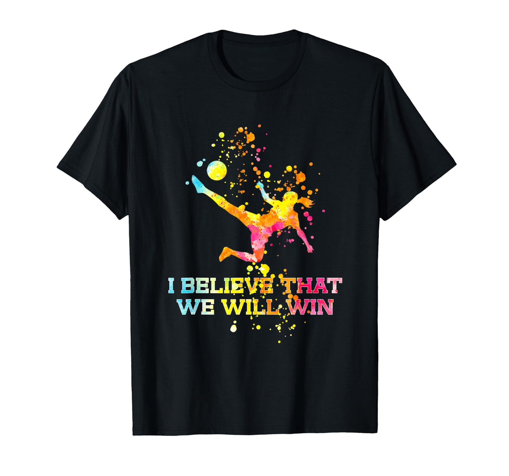 I Believe That We Will Win Soccer T-Shirt - Casual Everyday Wear Men Women - T-Shirt, Sweatshirt, Hoodie
