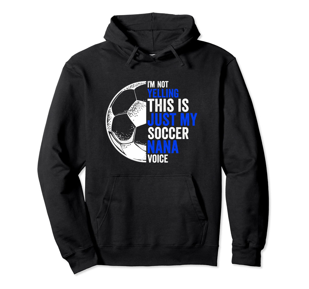 Im Not Yelling This Is My Soccer Nana Hoodie - Streetwear Style for Adults - T-Shirt, Sweatshirt, Hoodie