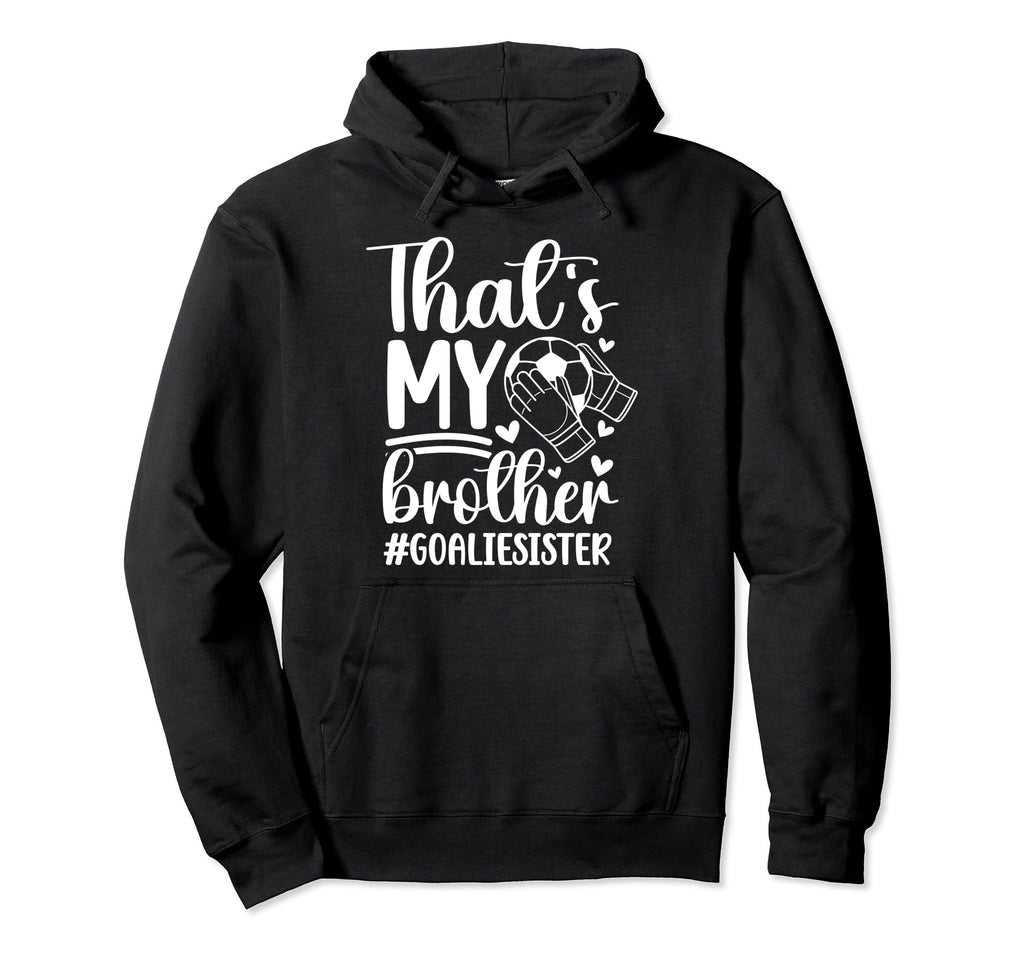 Proud Soccer Goalie Sister Soccer Hoodie - Novelty Apparel for Adults - T-Shirt, Sweatshirt, Hoodie