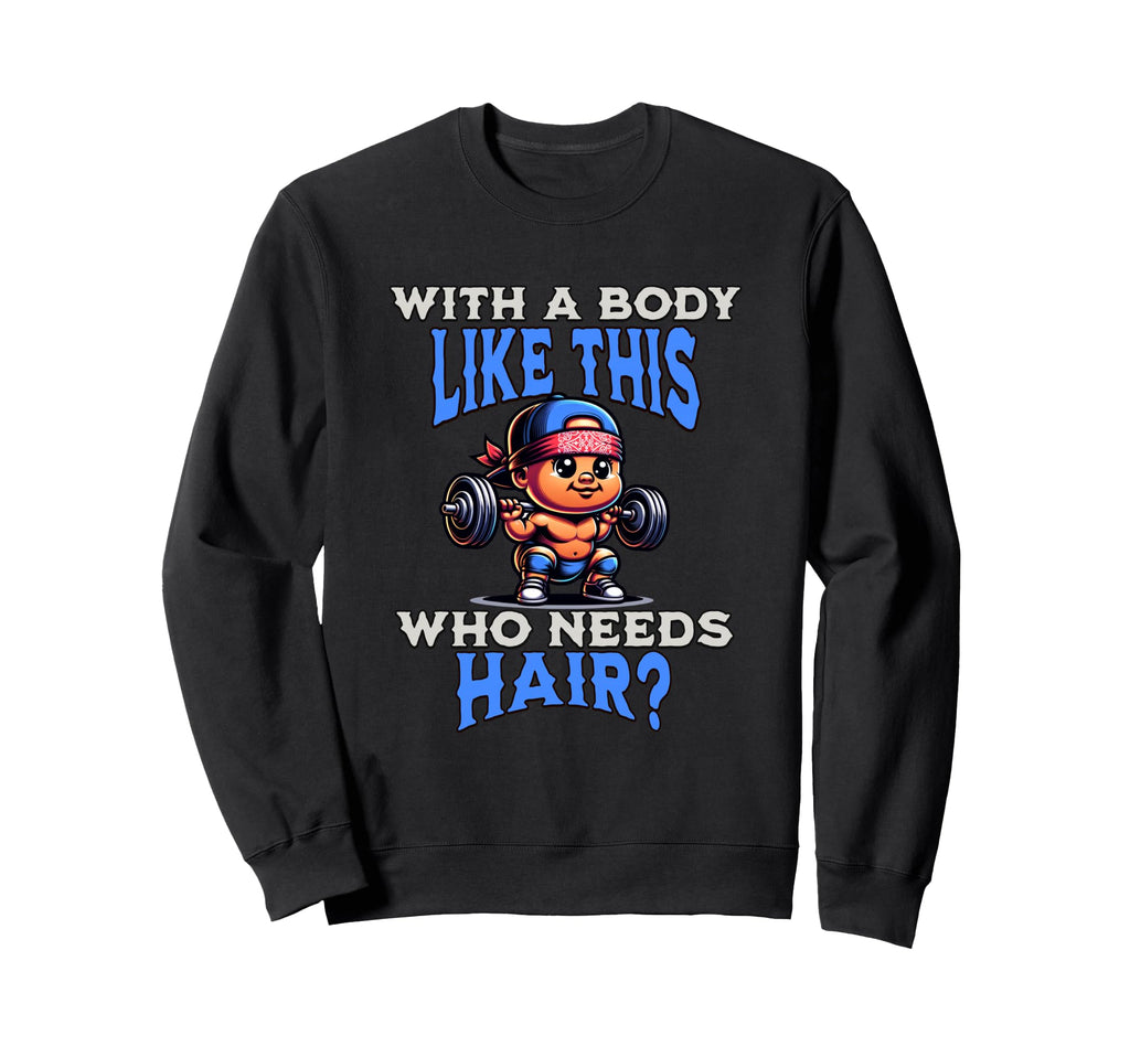 Funny Body Like This Who Needs Sweatshirt - Casual Everyday Wear Men Women - T-Shirt, Sweatshirt, Hoodie