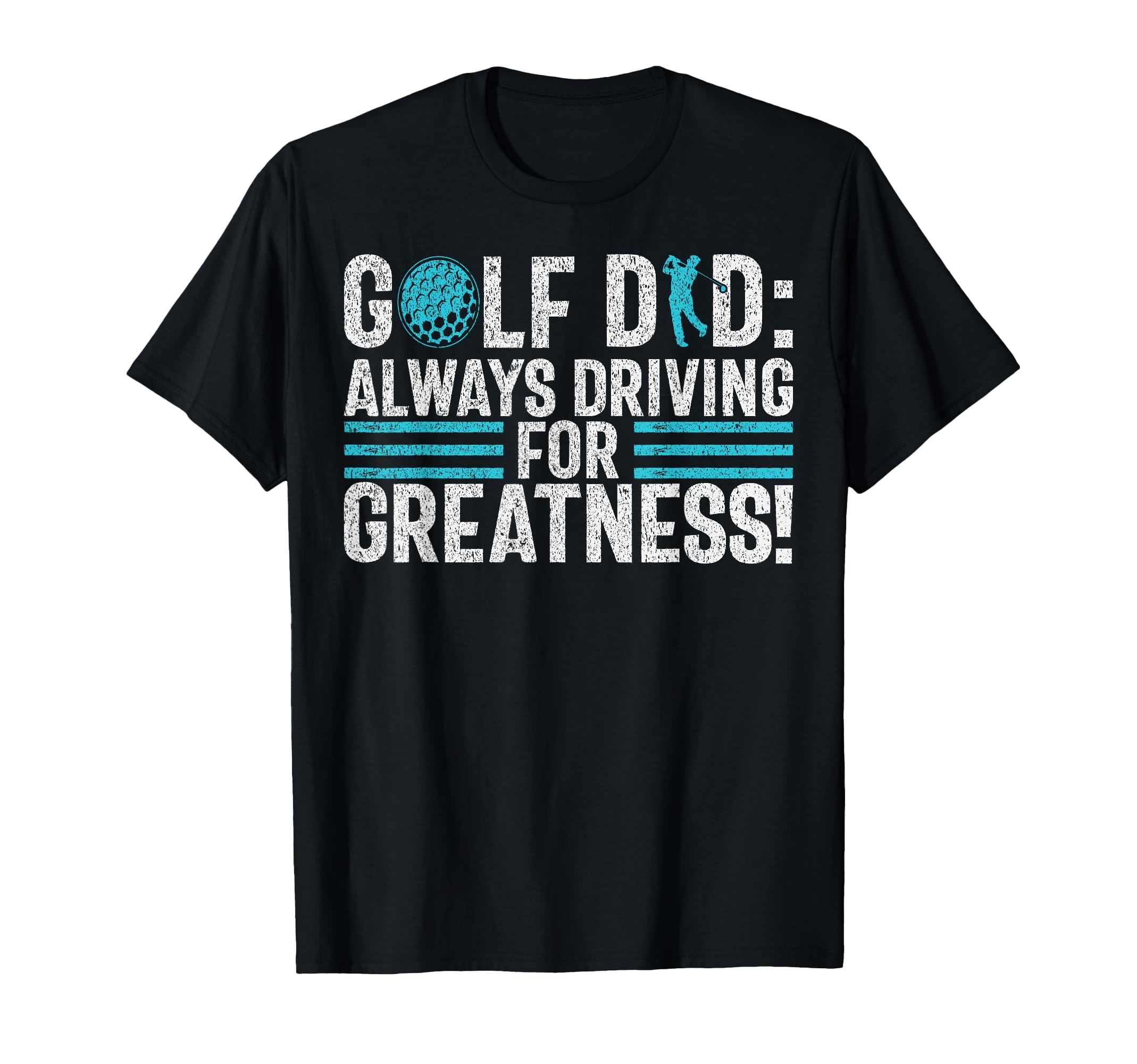 Golf Dad Always Driving Greatness Golf Dad T-Shirt - Novelty Apparel Unisex - T-Shirt, Sweatshirt, Hoodie