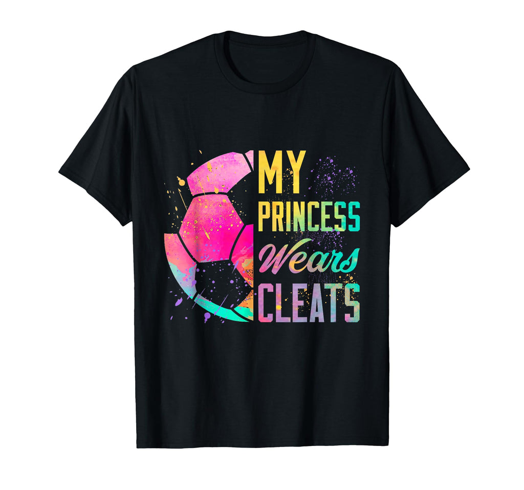 My Princess Wears Cleats Soccer T-Shirt - Casual Everyday Wear Men Women - T-Shirt, Sweatshirt, Hoodie