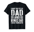 I Have Two Titles Dad And Bonus Dad I T-Shirt - Novelty Apparel Unisex - T-Shirt, Sweatshirt, Hoodie