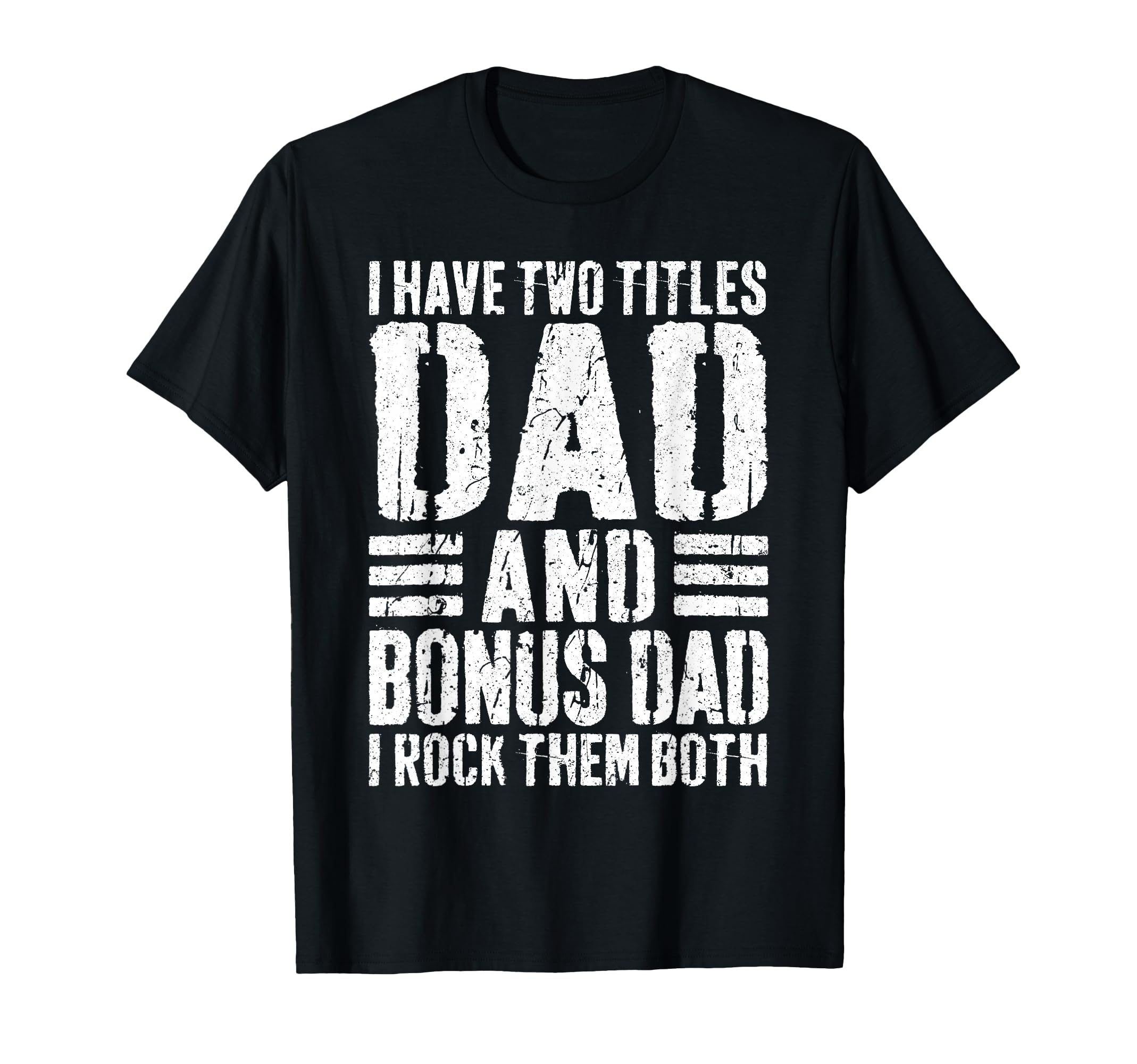 I Have Two Titles Dad And Bonus Dad I T-Shirt - Novelty Apparel Unisex - T-Shirt, Sweatshirt, Hoodie