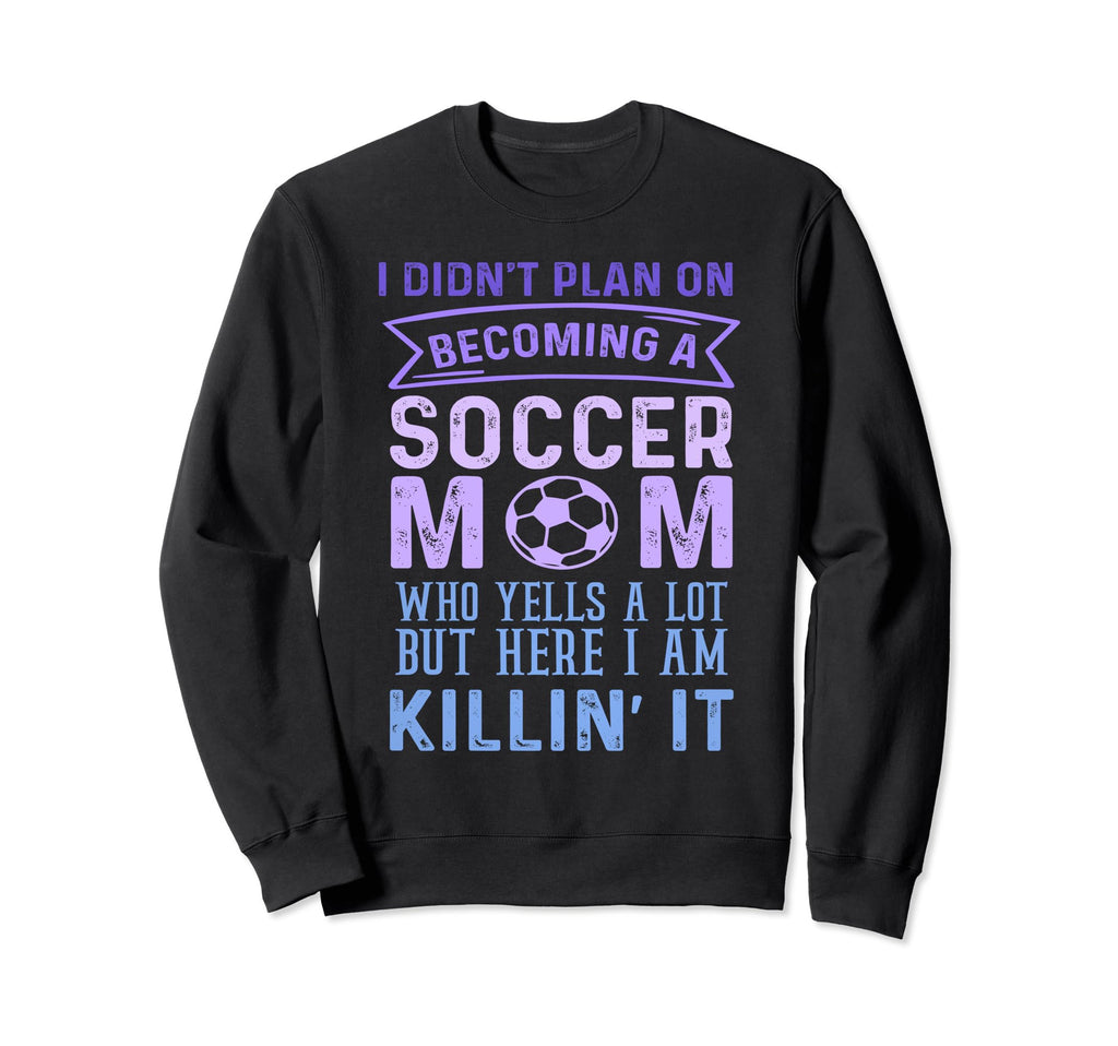 I Didnt Plan Becoming Soccer Sweatshirt - Fun Novelty Design for Adults - T-Shirt, Sweatshirt, Hoodie