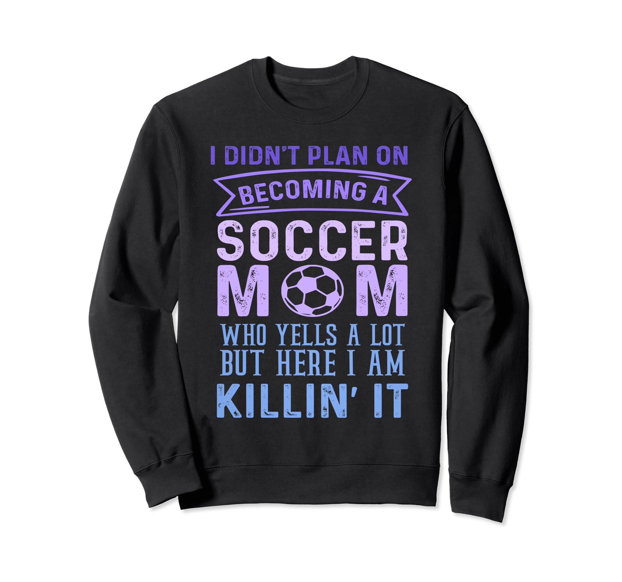 I Didnt Plan Becoming Soccer Sweatshirt - Fun Novelty Design for Adults - T-Shirt, Sweatshirt, Hoodie