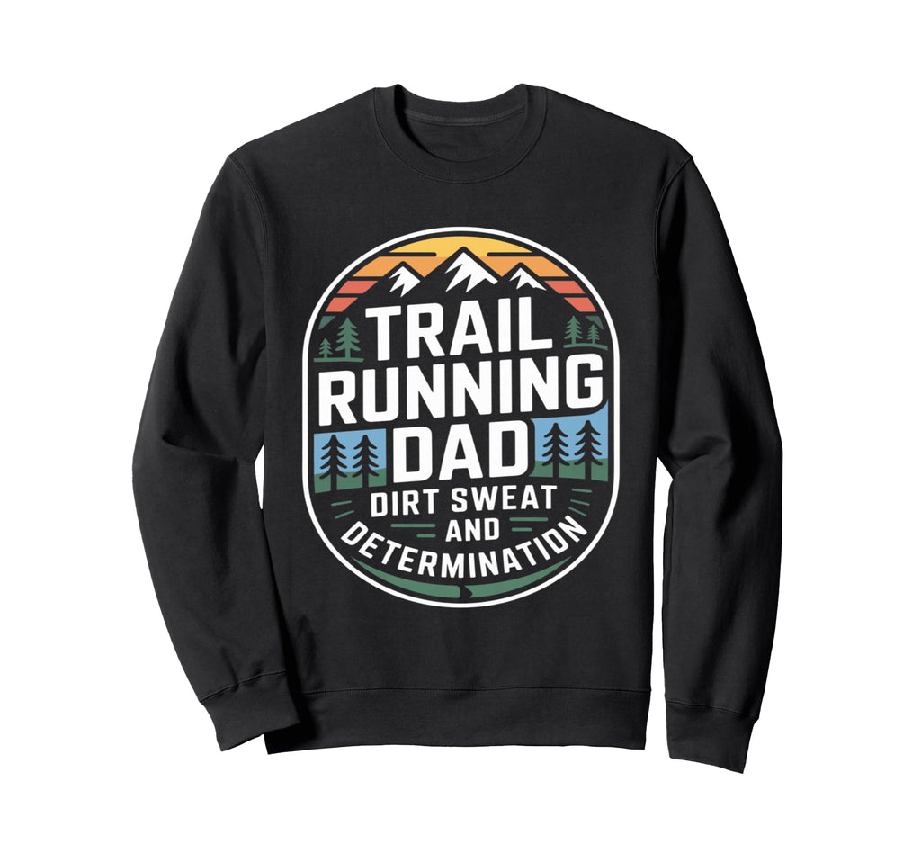 Trail Running Dad Dirt Sweat And Sweatshirt - Unique Graphic Unisex - T-Shirt, Sweatshirt, Hoodie