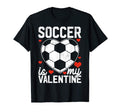 Soccer Is My Valentine Funny Gift Soccer T-Shirt - Graphic Print Men Women - T-Shirt, Sweatshirt, Hoodie