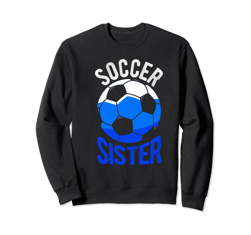Soccer Sister Gift Soccer Football Sweatshirt - Streetwear Style Men Women - T-Shirt, Sweatshirt, Hoodie