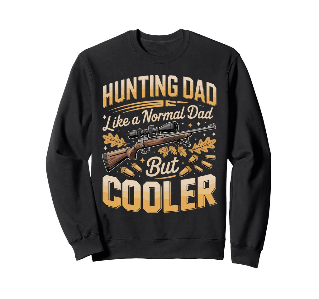 Hunting Dad Like Normal Dad But Sweatshirt - Trendy Graphic Men Women - T-Shirt, Sweatshirt, Hoodie