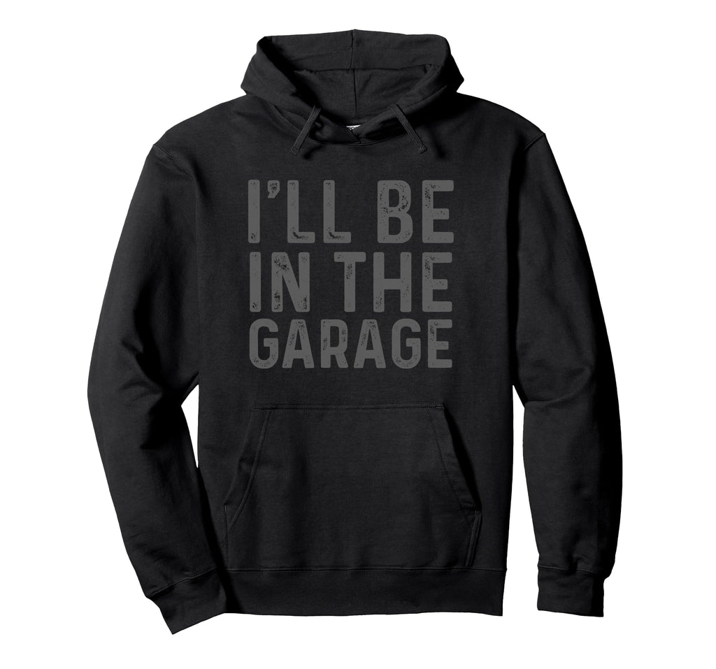 Ill Be Garage Mechanic Dad Joke Hoodie - Unique Graphic for Adults - T-Shirt, Sweatshirt, Hoodie