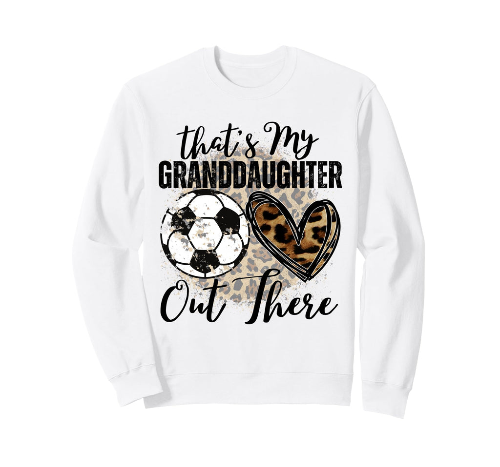 Thats My Granddaughter Out There Soccer Sweatshirt - Unique Graphic Unisex - T-Shirt, Sweatshirt, Hoodie