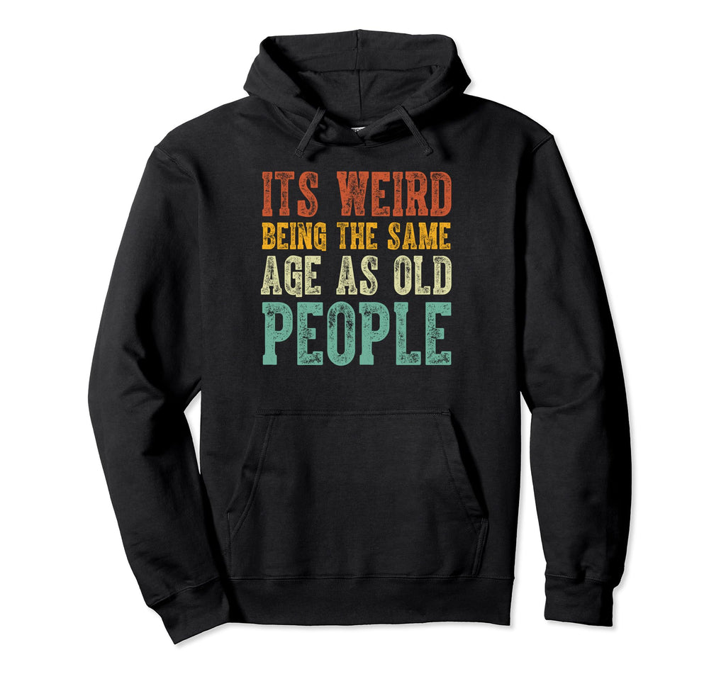 Funny Sarcastic Same Age As Old People Hoodie - Trendy Graphic Men Women - T-Shirt, Sweatshirt, Hoodie