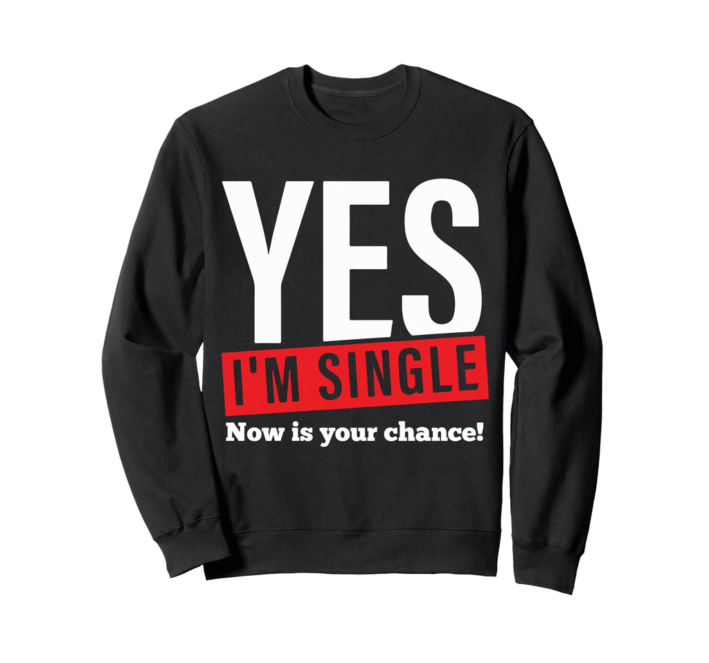 Yes Im Single Now Is Your Chance Sweatshirt - Minimalist Print for Adults - T-Shirt, Sweatshirt, Hoodie