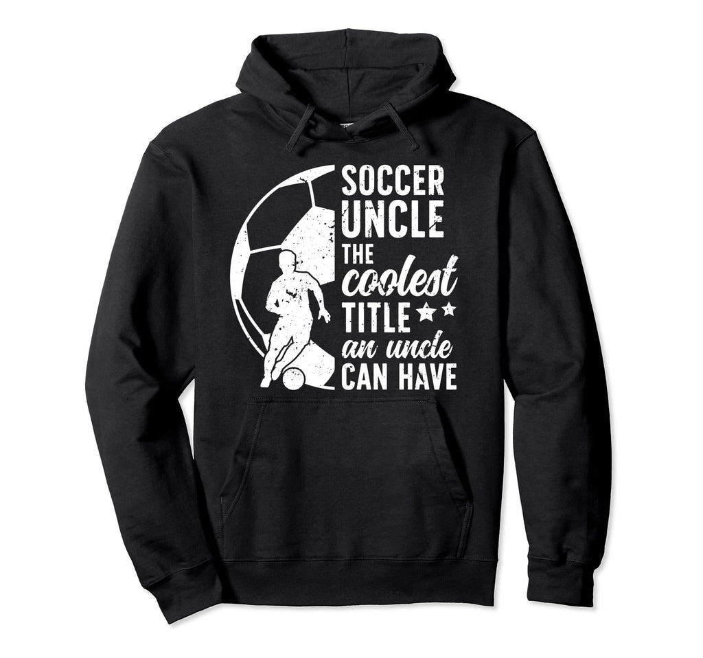 Soccer Uncle Coolest Title Uncle Soccer Hoodie - Aesthetic Graphic Unisex - T-Shirt, Sweatshirt, Hoodie
