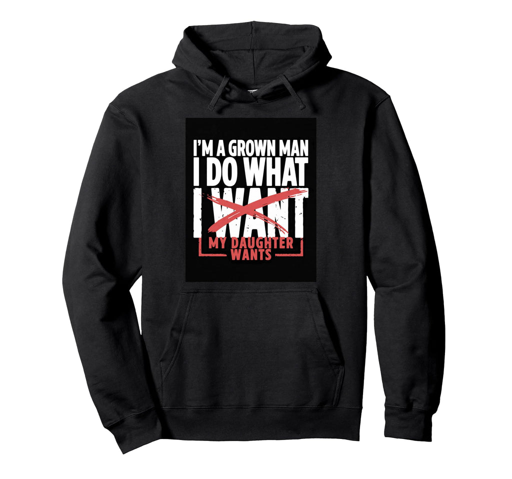 Funny Dad Father Im Grown I Do What My Hoodie - Graphic Print Men Women - T-Shirt, Sweatshirt, Hoodie