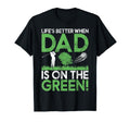 Lifes Better When Dad Is Green Golf Dad T-Shirt - Unique Graphic Unisex - T-Shirt, Sweatshirt, Hoodie