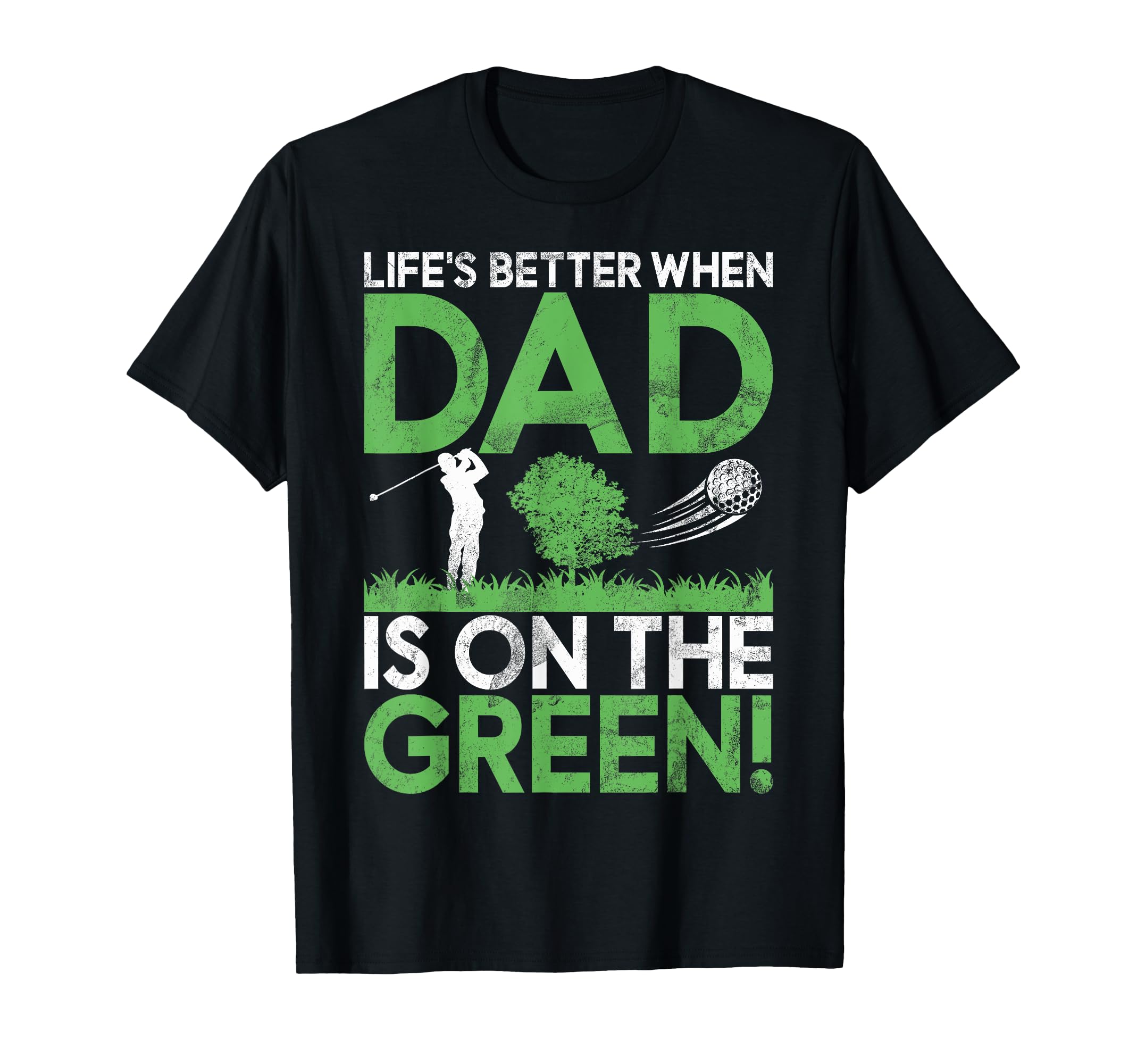 Lifes Better When Dad Is Green Golf Dad T-Shirt - Unique Graphic Unisex - T-Shirt, Sweatshirt, Hoodie