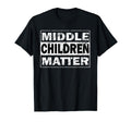 Middle Children Matter Funny Siblings T-Shirt - Graphic Print Men Women - T-Shirt, Sweatshirt, Hoodie