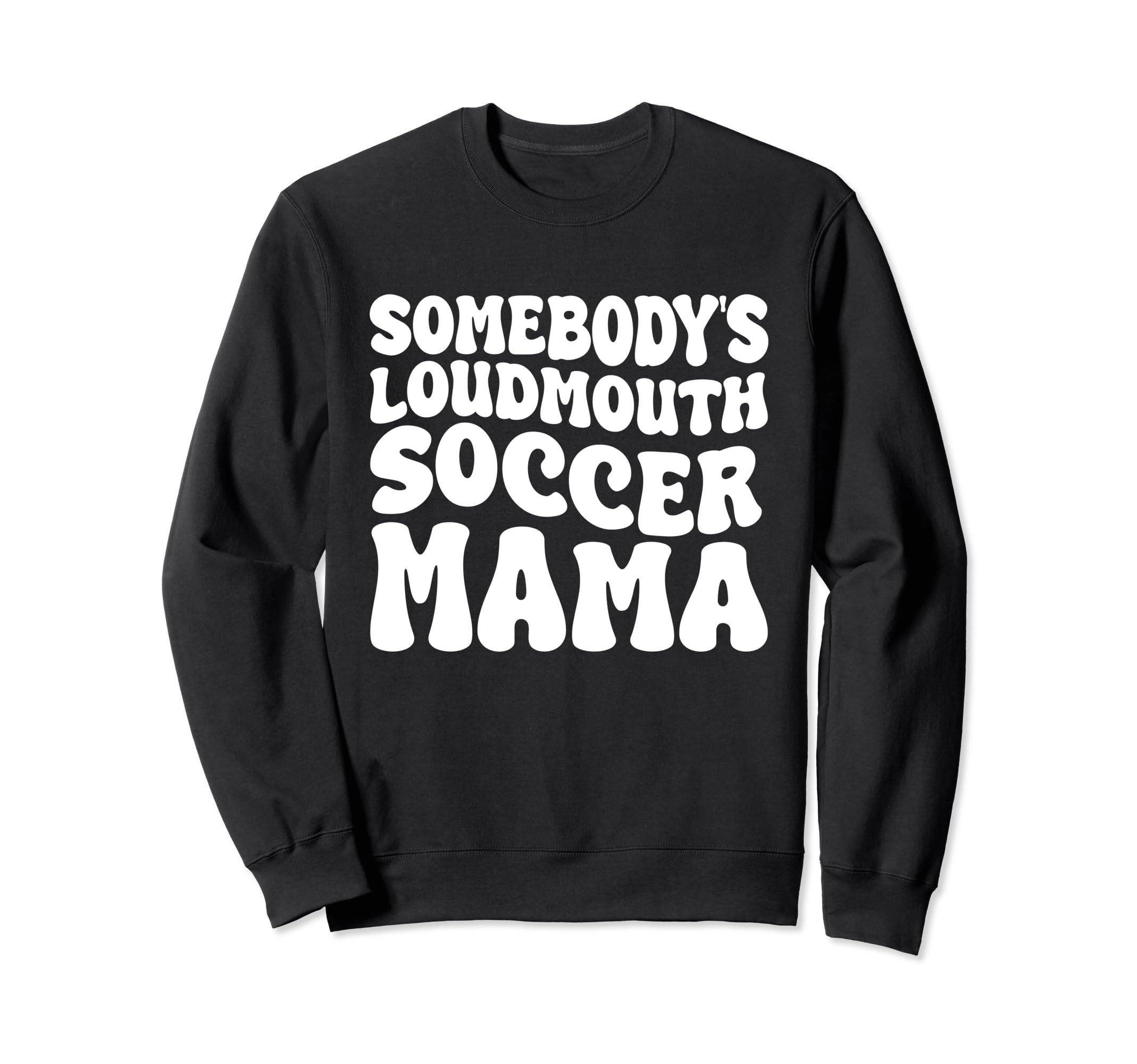Somebodys Loudmouth Soccer Mama Sweatshirt - Casual Everyday Wear Unisex - T-Shirt, Sweatshirt, Hoodie