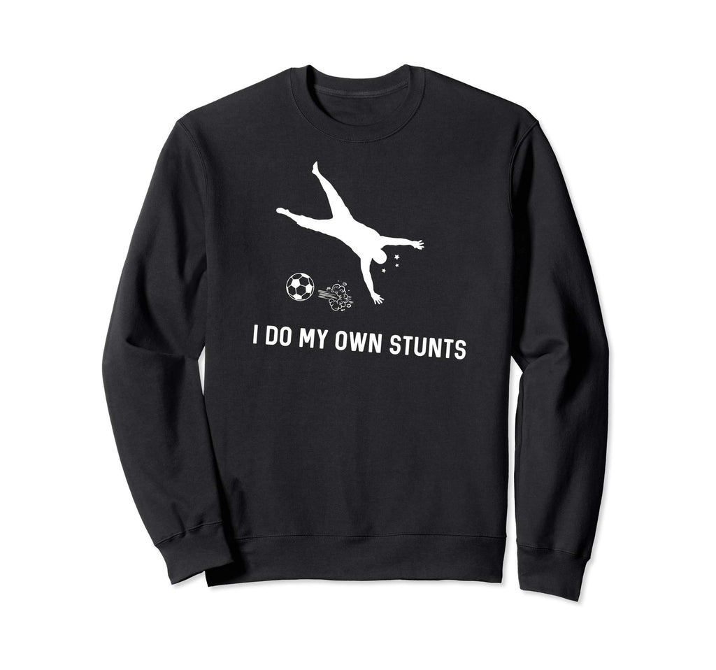 I Do My Own Stunts Soccer Funny Soccer Sweatshirt - Unique Graphic Unisex - T-Shirt, Sweatshirt, Hoodie