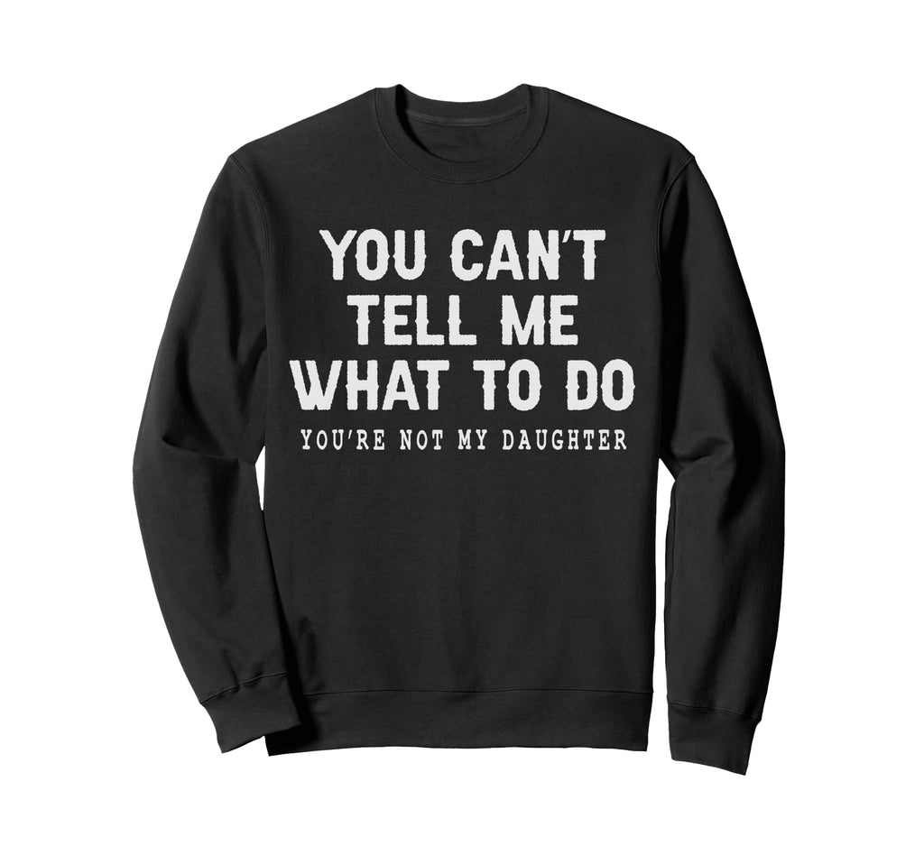 You Cant Tell Me What To Do Youre Sweatshirt - Unique Graphic for Adults - T-Shirt, Sweatshirt, Hoodie