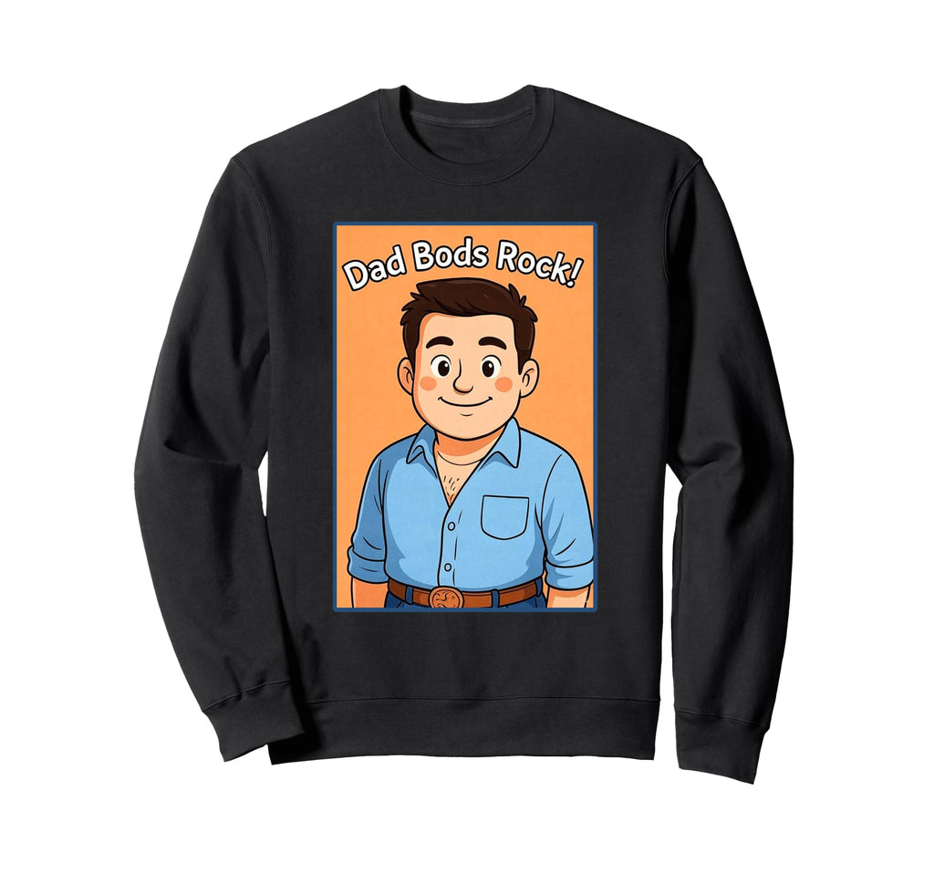 Dad Bods Rock Funny Sweatshirt - Trendy Graphic for Adults - T-Shirt, Sweatshirt, Hoodie