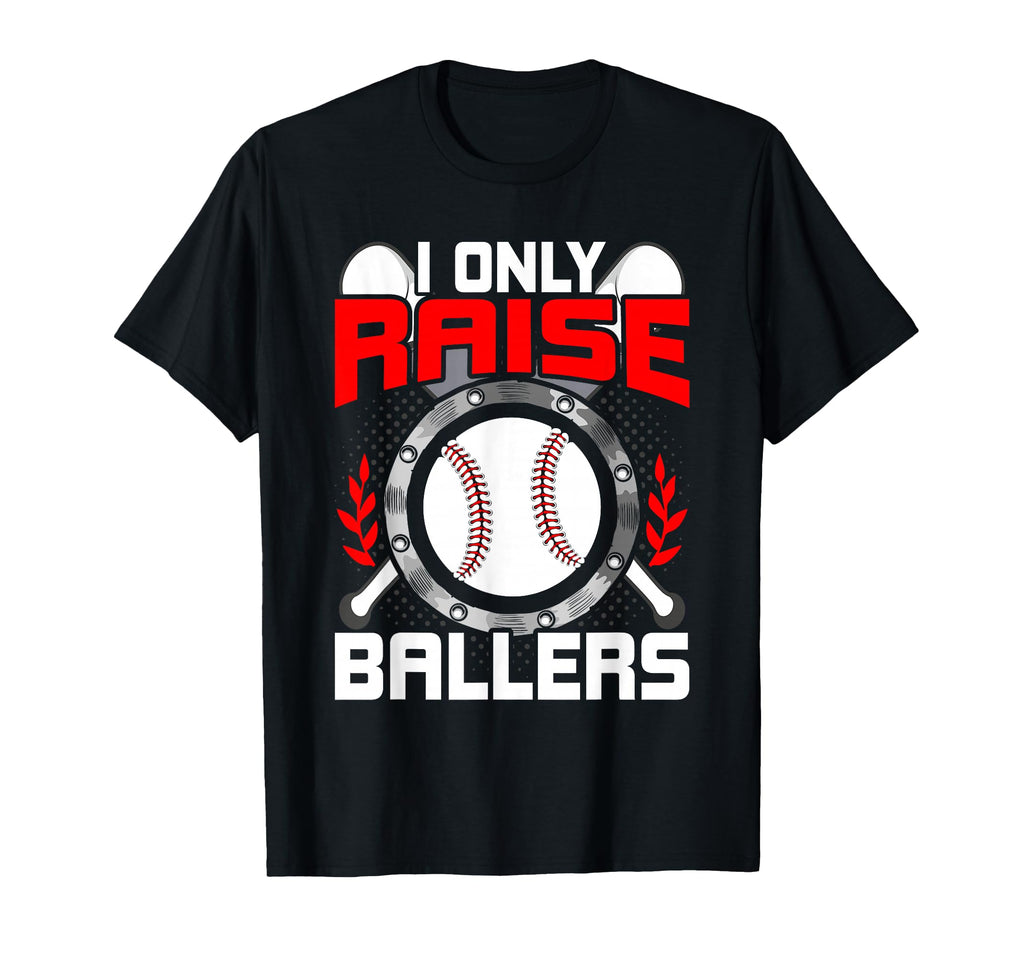 I Only Raise Ballers Baseball Lover T-Shirt - Fun Novelty Design Men Women - T-Shirt, Sweatshirt, Hoodie