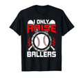 I Only Raise Ballers Baseball Lover T-Shirt - Fun Novelty Design Men Women - T-Shirt, Sweatshirt, Hoodie