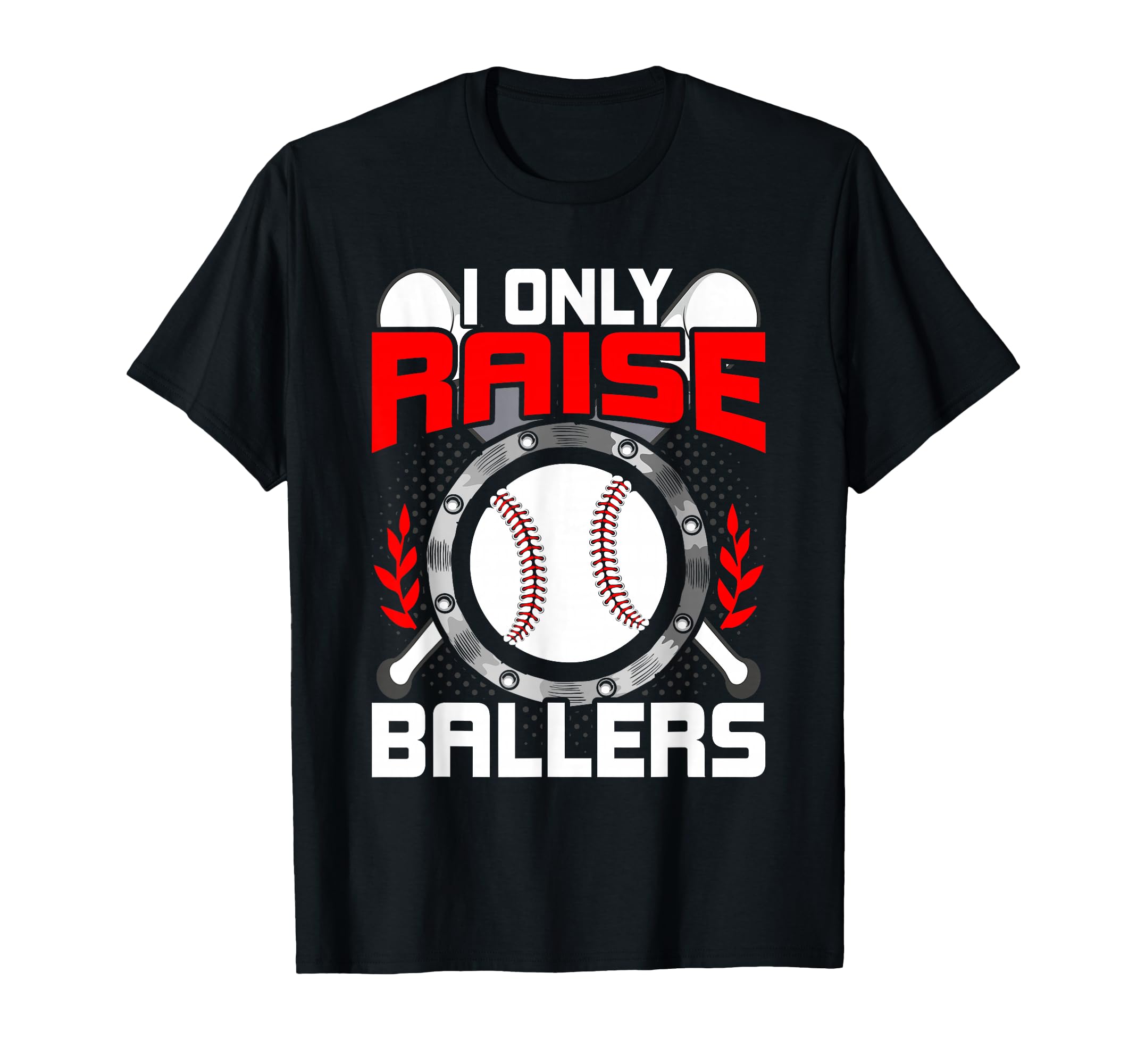 I Only Raise Ballers Baseball Lover T-Shirt - Fun Novelty Design Men Women - T-Shirt, Sweatshirt, Hoodie