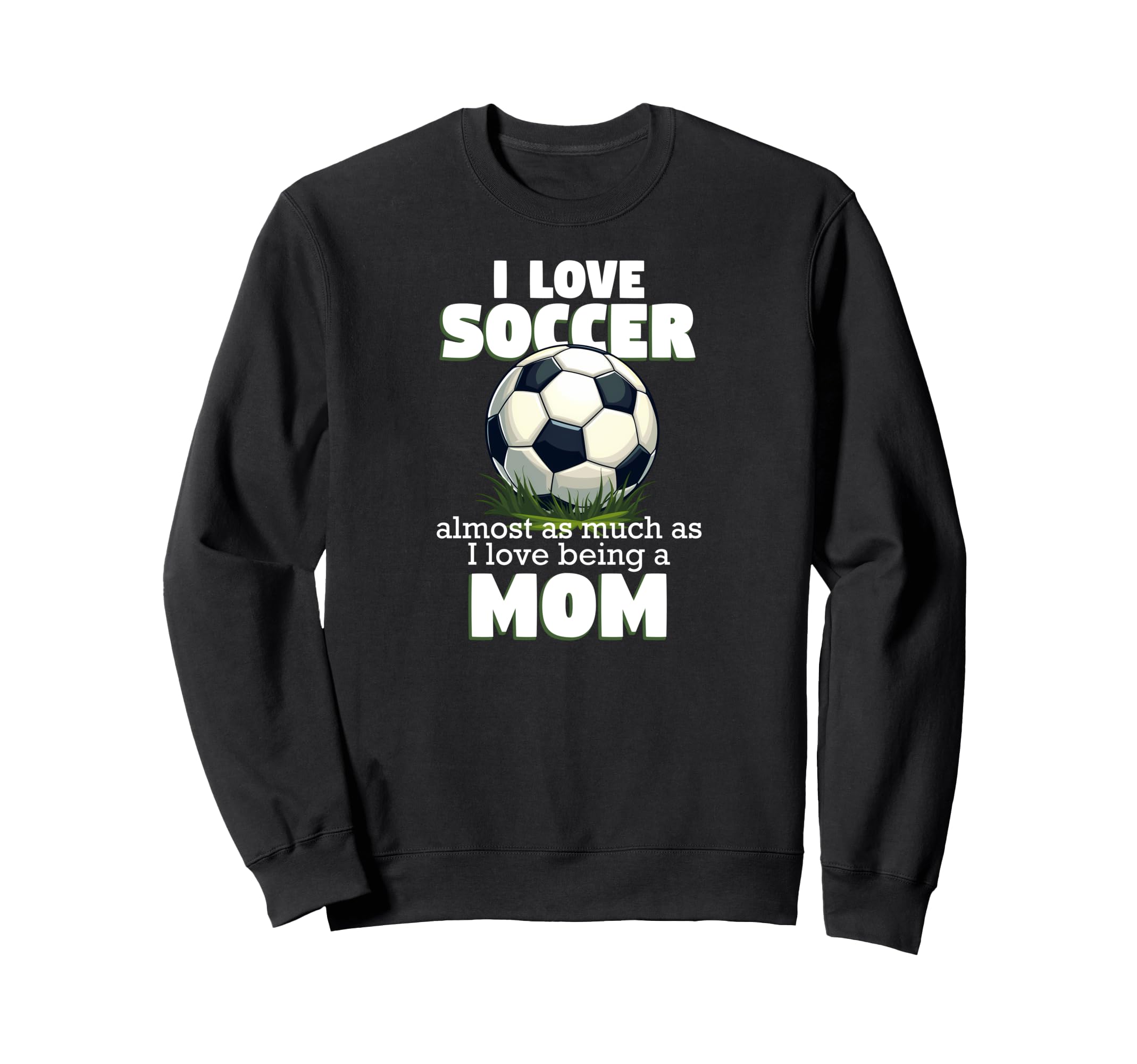 I Love Soccer Almost As Much Sweatshirt - Casual Everyday Wear for Adults - T-Shirt, Sweatshirt, Hoodie