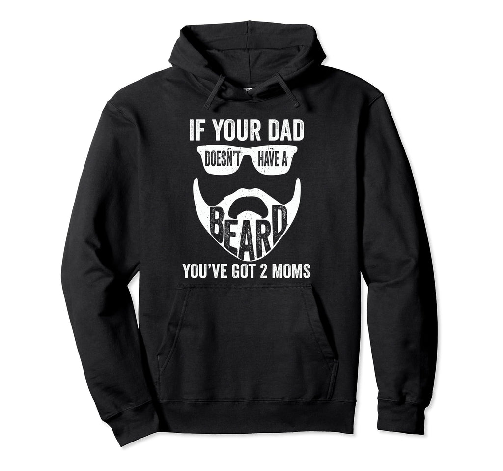 If Your Dad Doesnt Have Beard Youve Got Hoodie - Trendy Graphic Men Women - T-Shirt, Sweatshirt, Hoodie
