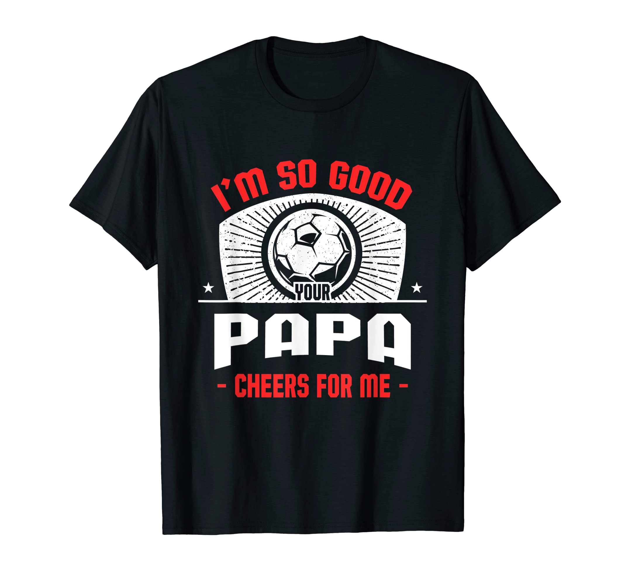 Im Good Your Papa Cheers Me Funny T-Shirt - Novelty Apparel Men Women - T-Shirt, Sweatshirt, Hoodie
