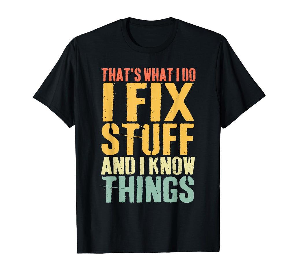 Thats What I Do I Fix Stuff And I Know T-Shirt - Trendy Graphic Men Women - T-Shirt, Sweatshirt, Hoodie