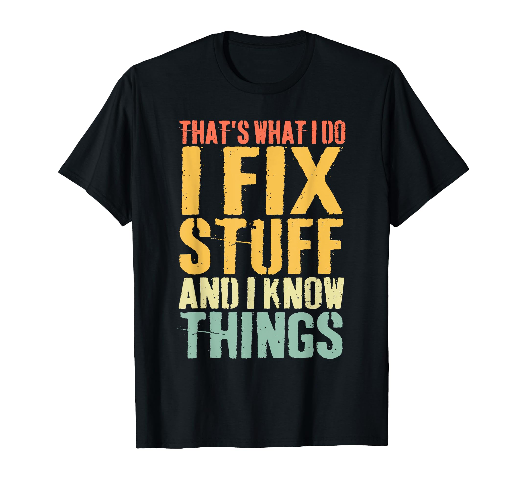 Thats What I Do I Fix Stuff And I Know T-Shirt - Trendy Graphic Men Women - T-Shirt, Sweatshirt, Hoodie