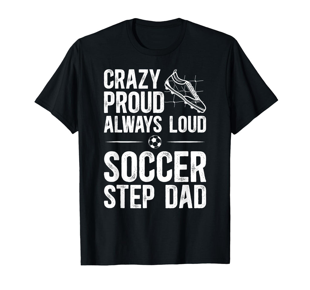 Crazy Proud Soccer Step Dad Soccer T-Shirt - Streetwear Style for Adults - T-Shirt, Sweatshirt, Hoodie