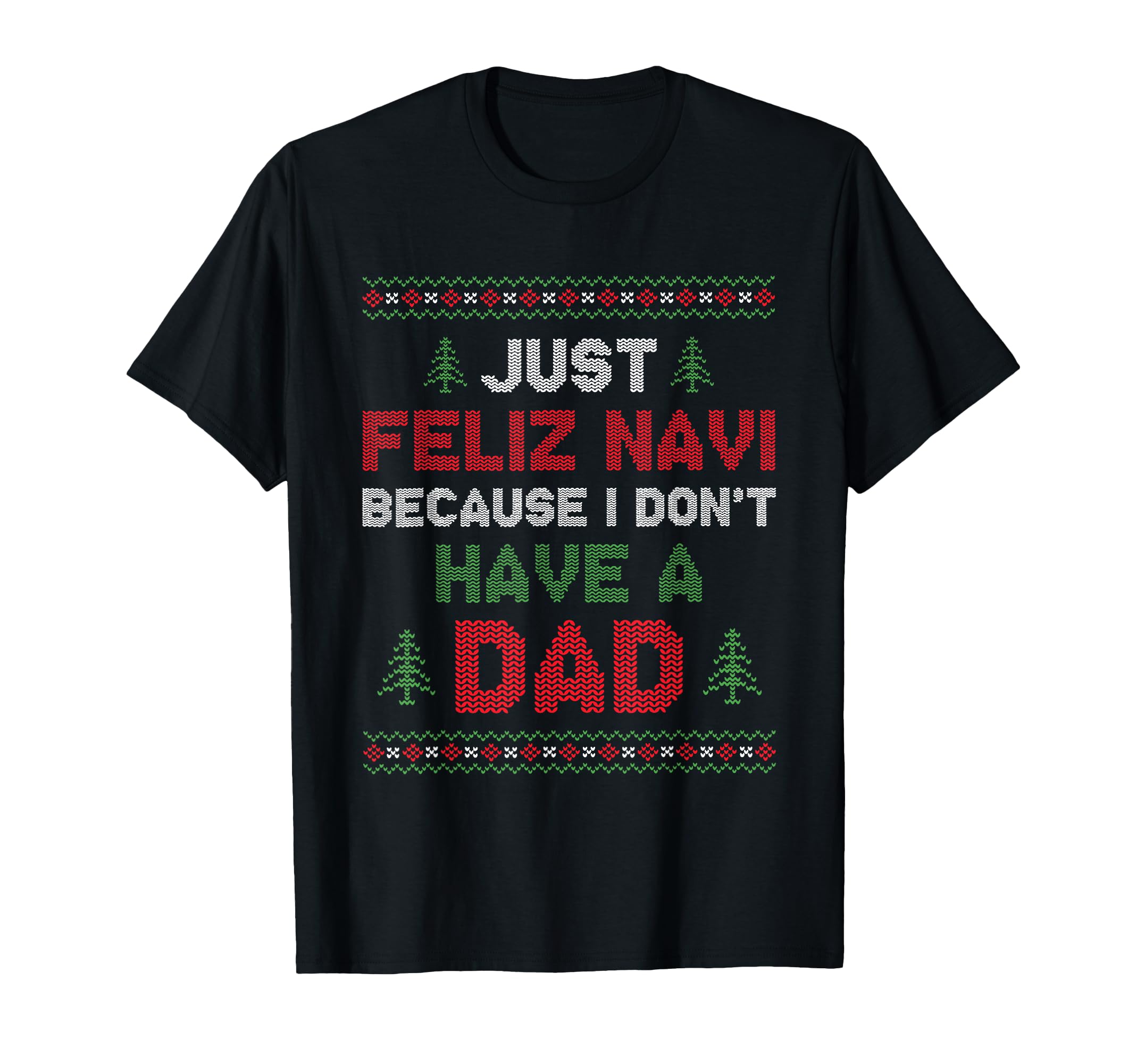 Funny Just Feliz Navi Because I Dont Have T-Shirt - Graphic Print Unisex - T-Shirt, Sweatshirt, Hoodie