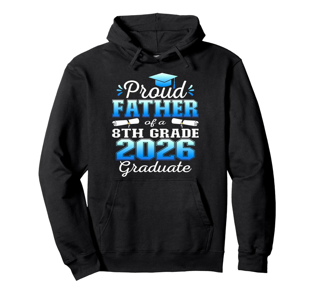 Proud Father 8Th Grade Graduate 2026 Hoodie - Novelty Apparel Unisex - T-Shirt, Sweatshirt, Hoodie