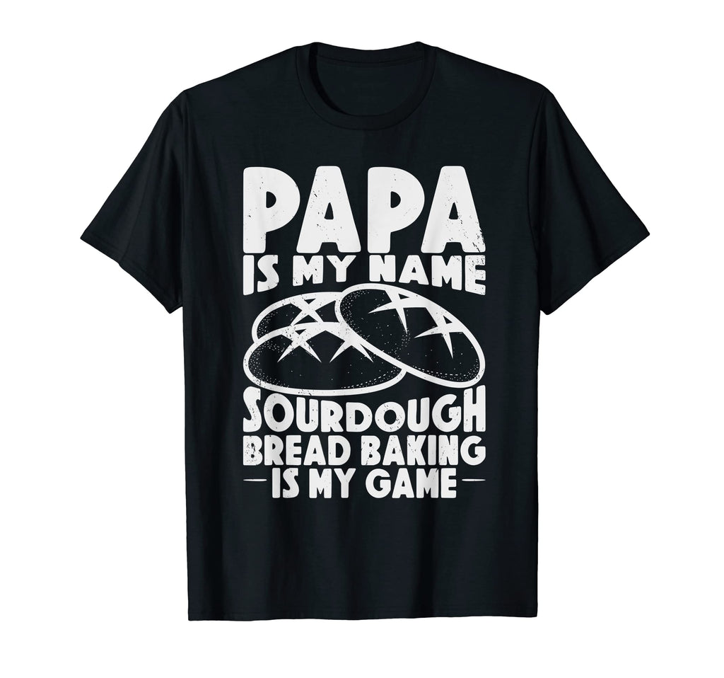 Papa Is My Name Sourdough Baking Is My T-Shirt - Custom Art Print Unisex - T-Shirt, Sweatshirt, Hoodie