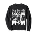 My Favorite Soccer Player Calls Sweatshirt - Fun Novelty Design for Adults - T-Shirt, Sweatshirt, Hoodie